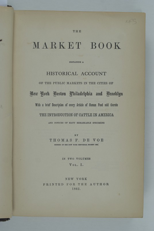 The Market Book containing a Historical Account of the Public Markets in the Cities of New York Boston Philadelphia and Brooklyn With a brief Description of every Article of Human Fold sold therein. Vol. I