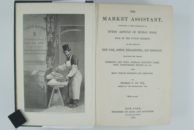 The Market Assistant containing a brief description of Every Article of Human Food Sold in the Public Markets of the cities of New York, Boston, Philadelphia, and Brooklyn; including the various Domestic and Wild Animals, Poultry, Game, Fish, Vegetables, Fruits, &amp;c., &amp;c., with Many Curious Incidents and Anecdotes