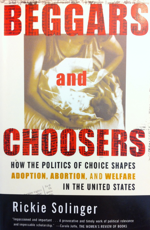 Beggars and Choosers: How the Politics of Choice Shapes Adoption, Abortion and Welfare In The United States