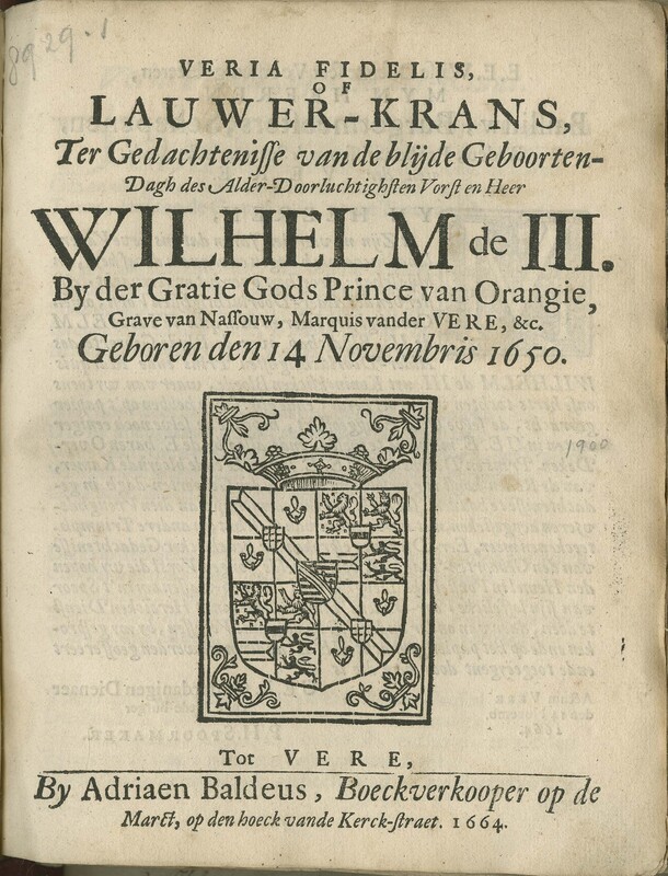 <em>Veria fidelis, of lauwer-krans, ter gedachtenisse van de blijde geboorten-dagh des ... heer Wilhelm de III ... geboren den 14 novembris 1650. </em>Veere: <span>Adriaen Baldeus, 1664</span>