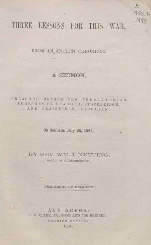 Page 1 of Three Lessons for This War, from an Ancient Chronicle. A Sermon, Preached Before the Presbyterian Churches of Unadilla, Stockbridge, and Plainfield, Michigan, on Sabbath, July 24, 1864, by Rev. Wm. J. Nutting, Pastor of Those Churches